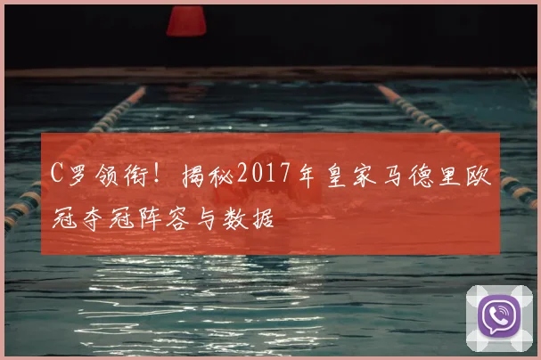 C罗领衔！揭秘2017年皇家马德里欧冠夺冠阵容与数据