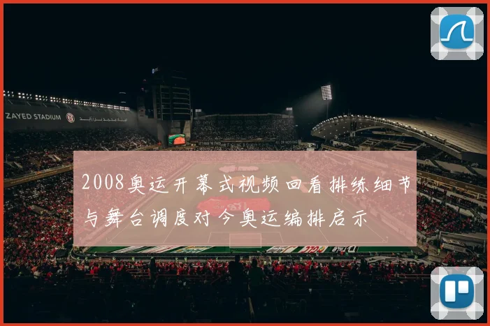 2008奥运开幕式视频回看排练细节与舞台调度对今奥运编排启示