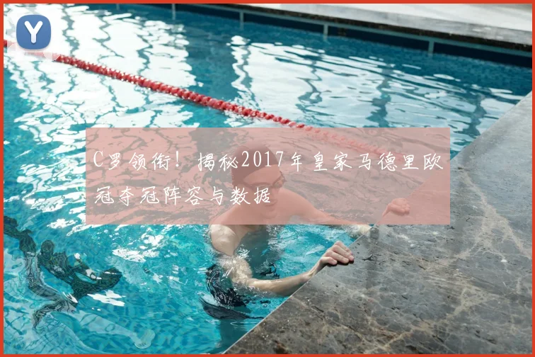 C罗领衔！揭秘2017年皇家马德里欧冠夺冠阵容与数据