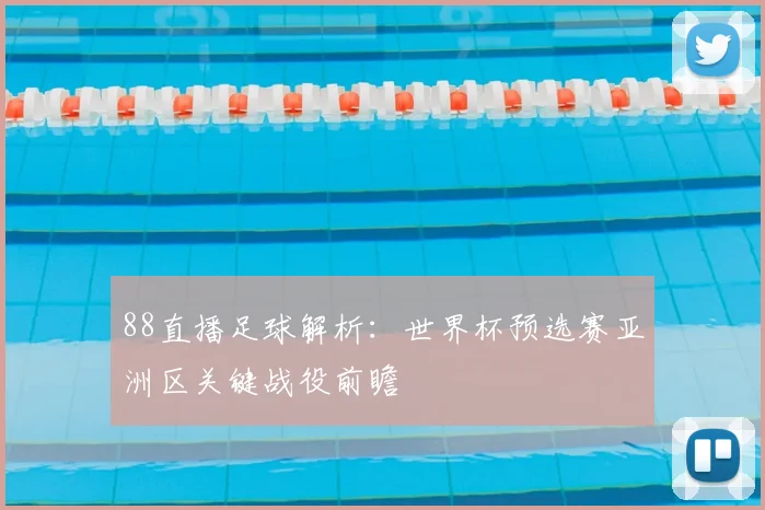 88直播足球解析：世界杯预选赛亚洲区关键战役前瞻